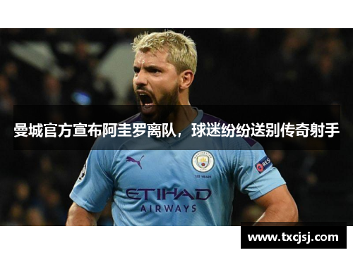 曼城官方宣布阿圭罗离队,球迷纷纷送别传奇射手