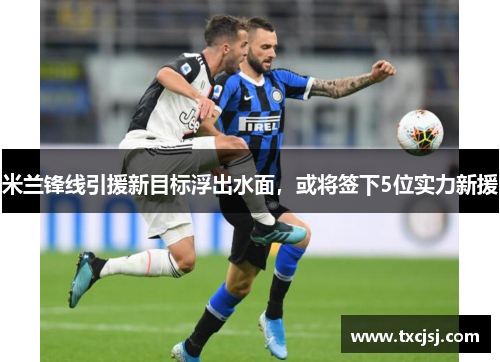 米兰锋线引援新目标浮出水面，或将签下5位实力新援